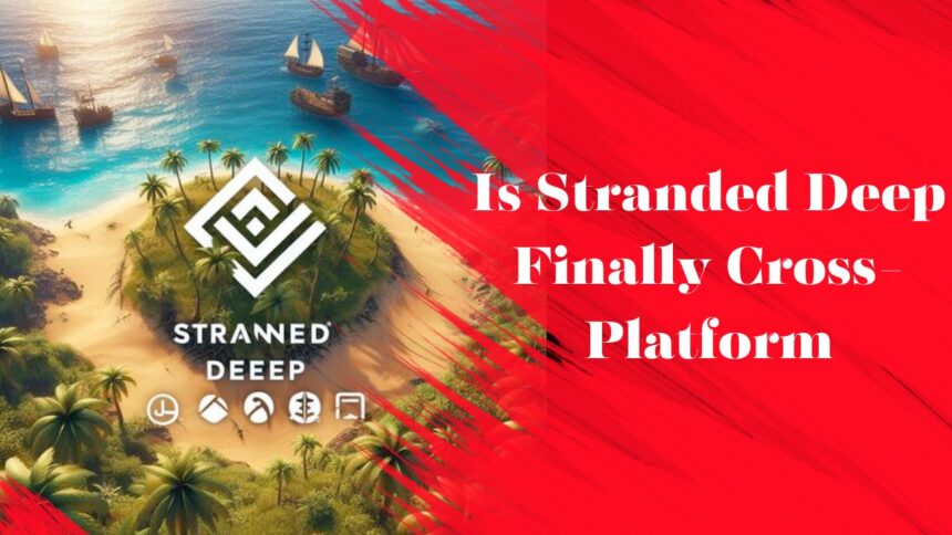 Is Stranded Deep Finally Cross-Platform