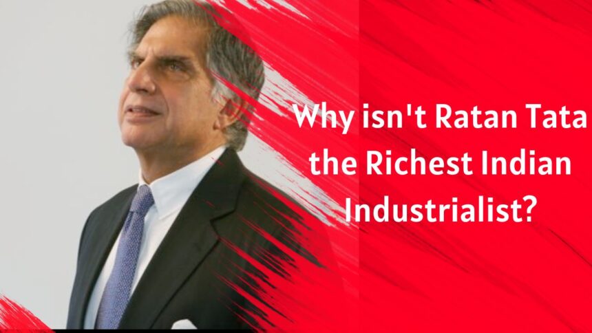 Why isn't Ratan Tata the Richest Indian Industrialist